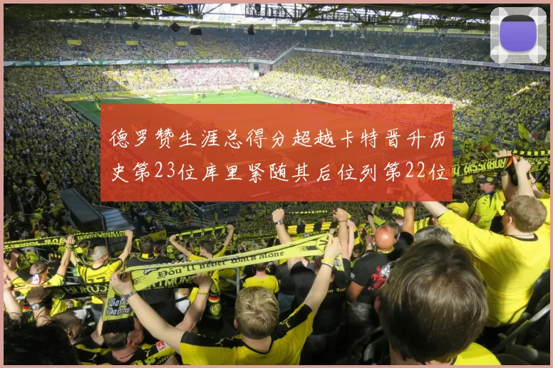 德罗赞生涯总得分超越卡特晋升历史第23位库里紧随其后位列第22位