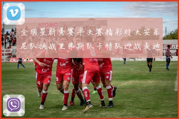 全明星新秀赛半决赛精彩对决安东尼队挑战里弗斯队卡特队迎战麦迪队