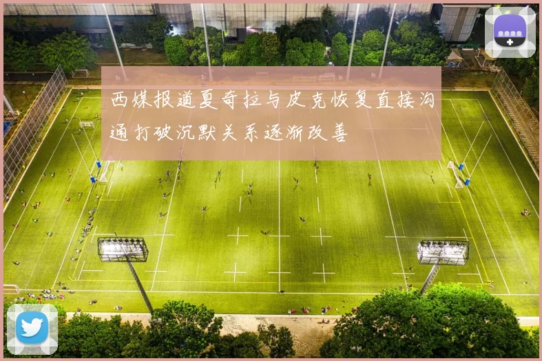 西媒报道夏奇拉与皮克恢复直接沟通打破沉默关系逐渐改善